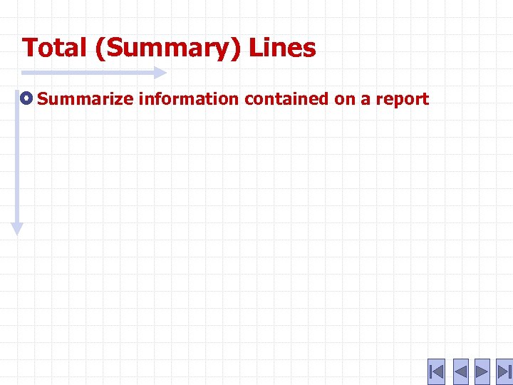 Total (Summary) Lines Summarize information contained on a report 