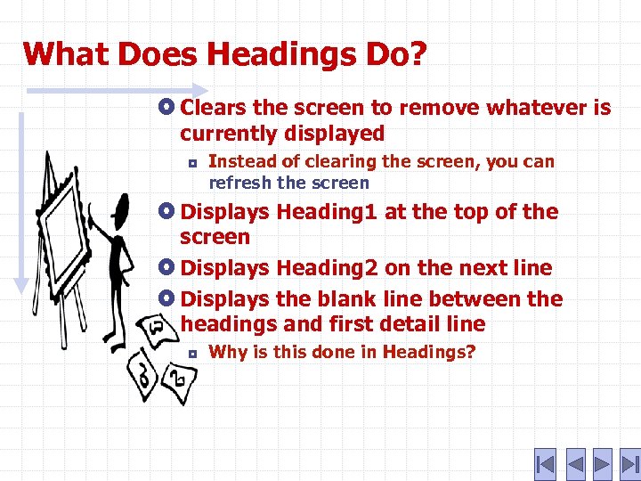 What Does Headings Do? Clears the screen to remove whatever is currently displayed ¦