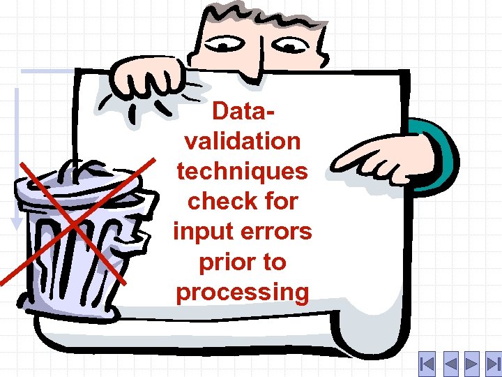 Datavalidation techniques check for input errors prior to processing 