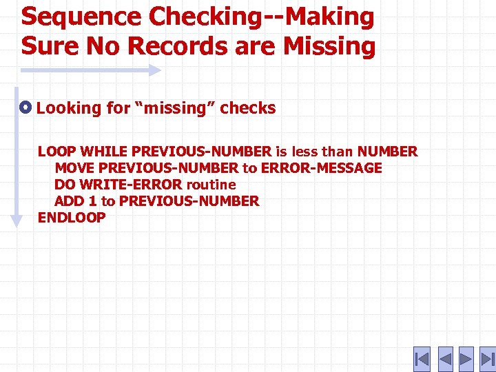 Sequence Checking--Making Sure No Records are Missing Looking for “missing” checks LOOP WHILE PREVIOUS-NUMBER