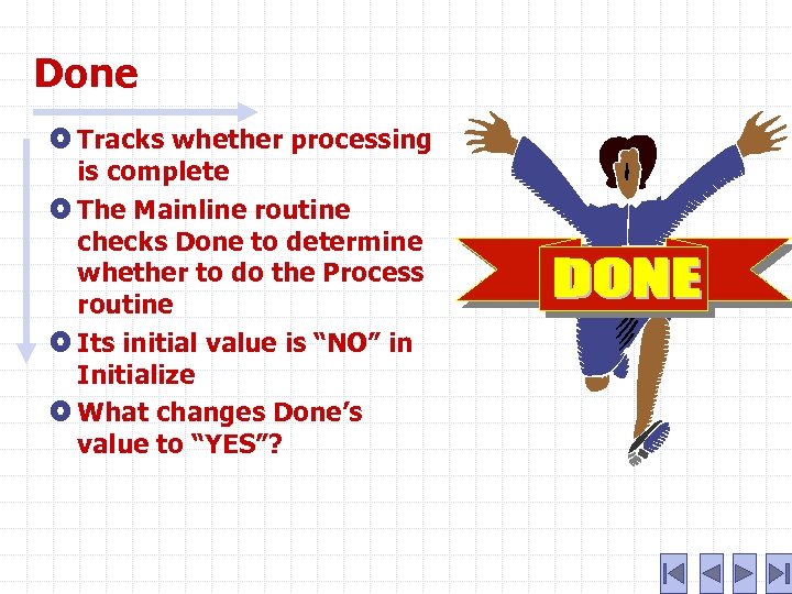 Done Tracks whether processing is complete The Mainline routine checks Done to determine whether