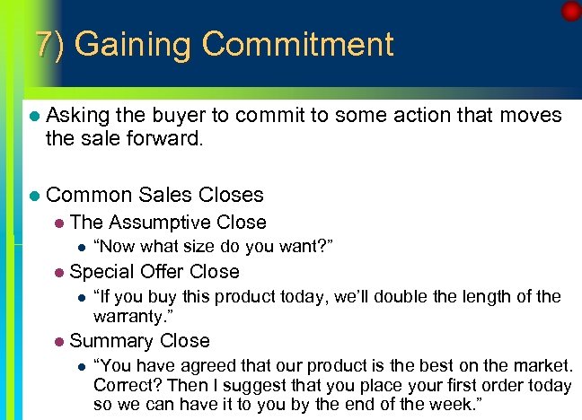 7) Gaining Commitment l Asking the buyer to commit to some action that moves