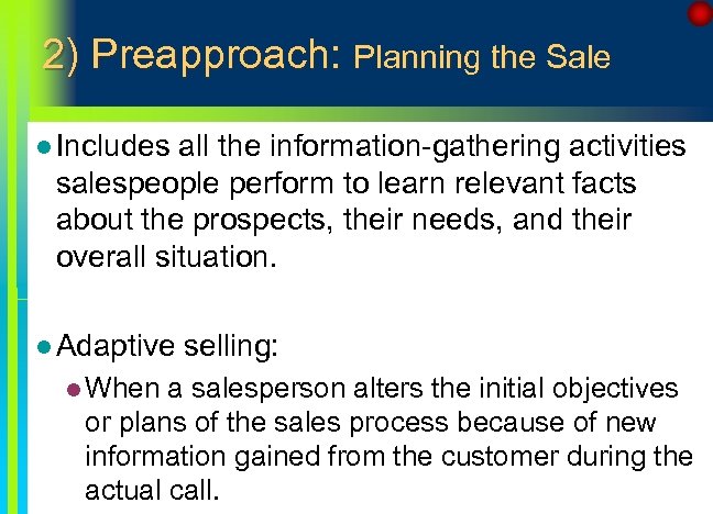 2) Preapproach: Planning the Sale l Includes all the information-gathering activities salespeople perform to