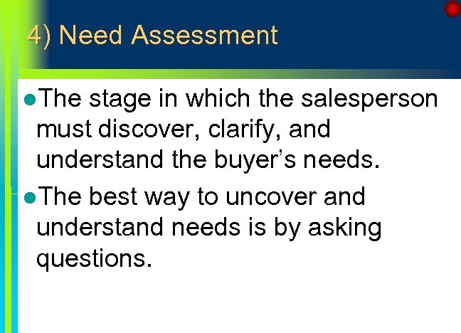 4) Need Assessment l. The stage in which the salesperson must discover, clarify, and
