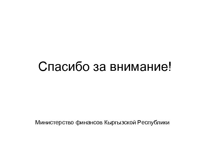 Спасибо за внимание! Министерство финансов Кыргызской Республики 