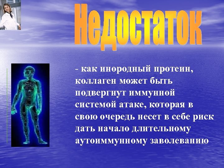 - как инородный протеин, коллаген может быть подвергнут иммунной системой атаке, которая в свою
