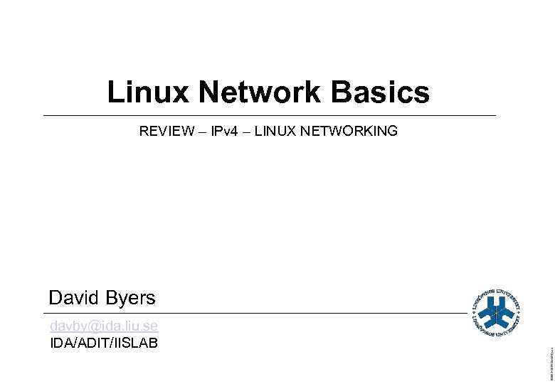 Linux Network Basics REVIEW – IPv 4 – LINUX NETWORKING davby@ida. liu. se IDA/ADIT/IISLAB