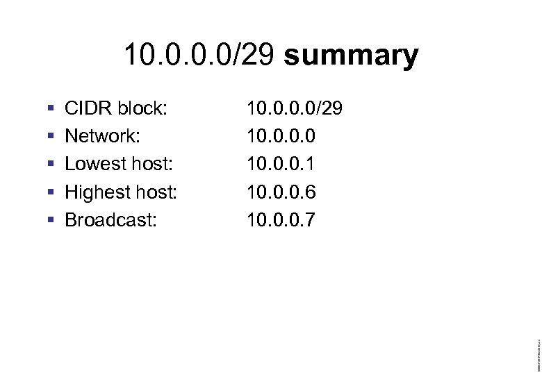 10. 0/29 summary CIDR block: Network: Lowest host: Highest host: Broadcast: 10. 0/29 10.