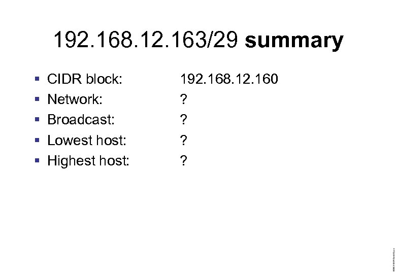 192. 168. 12. 163/29 summary CIDR block: Network: Broadcast: Lowest host: Highest host: 192.
