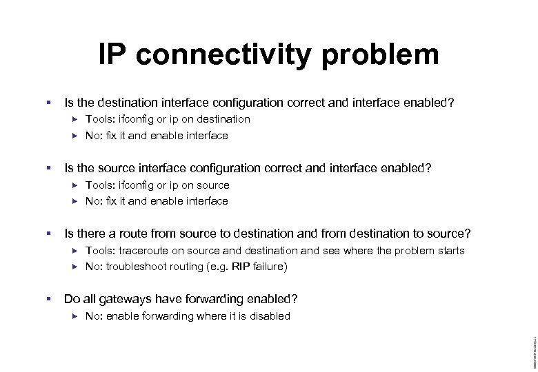 IP connectivity problem § Is the destination interface configuration correct and interface enabled? Tools: