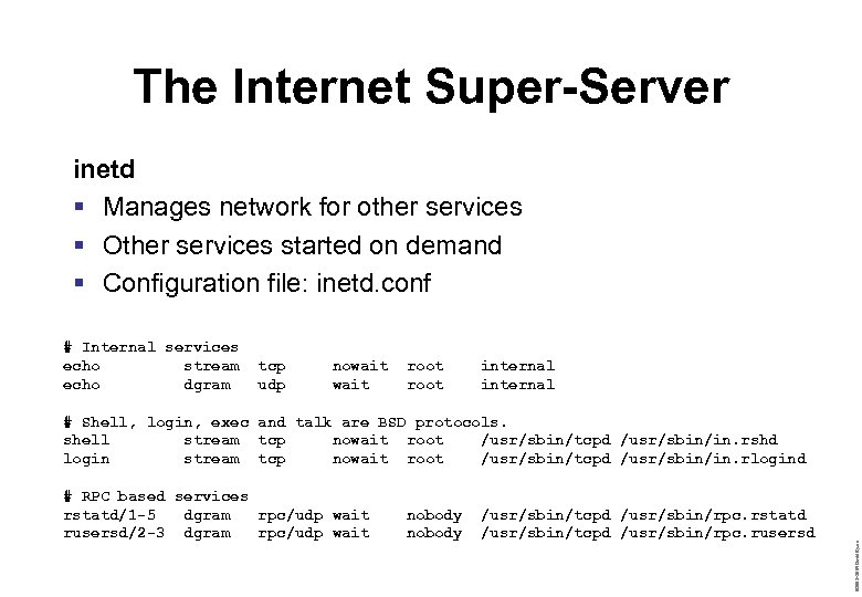 The Internet Super-Server inetd § Manages network for other services § Other services started