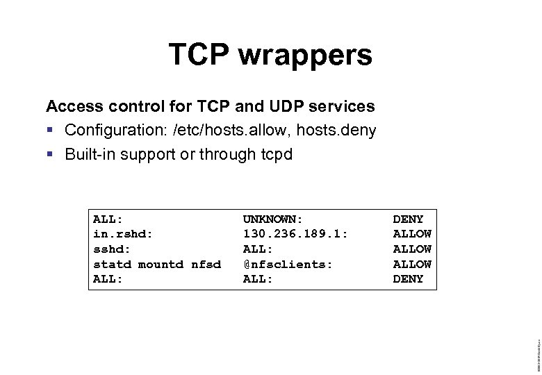 TCP wrappers Access control for TCP and UDP services § Configuration: /etc/hosts. allow, hosts.