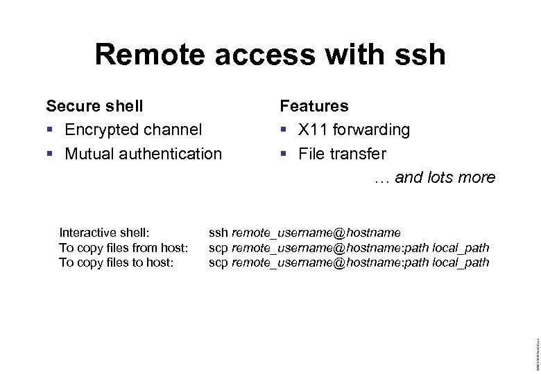 Remote access with ssh Secure shell § Encrypted channel § Mutual authentication ssh remote_username@hostname