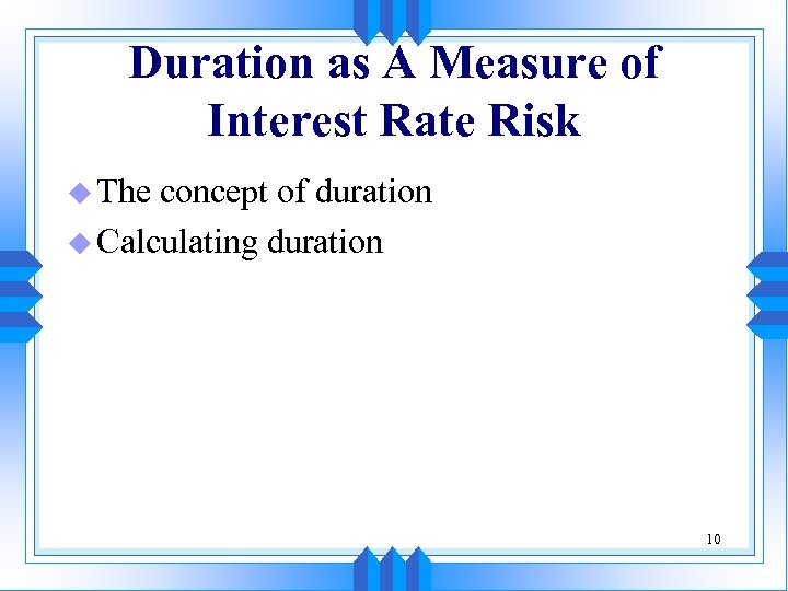 Duration as A Measure of Interest Rate Risk u The concept of duration u