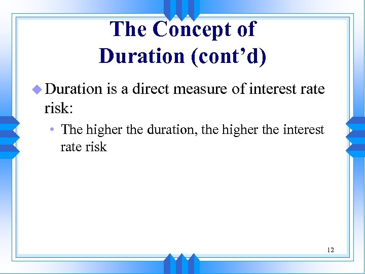 The Concept of Duration (cont’d) u Duration is a direct measure of interest rate