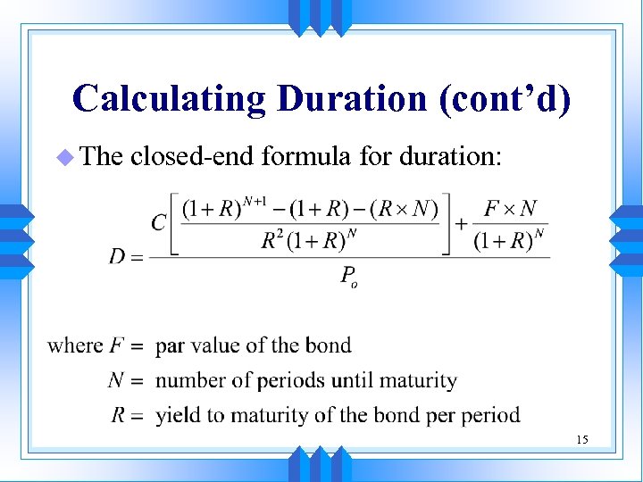 Calculating Duration (cont’d) u The closed-end formula for duration: 15 
