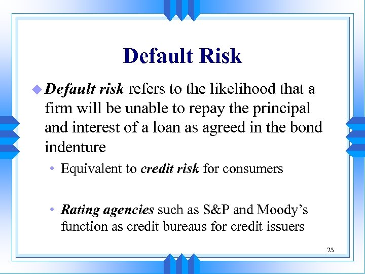 Default Risk u Default risk refers to the likelihood that a firm will be