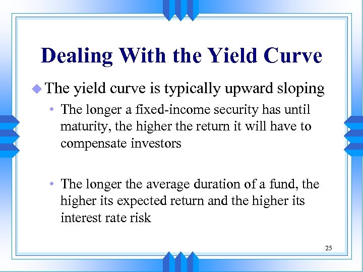 Dealing With the Yield Curve u The yield curve is typically upward sloping •
