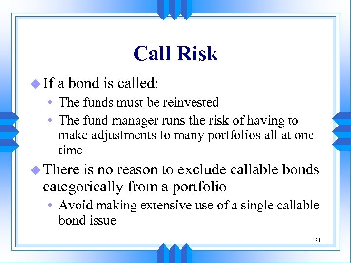 Call Risk u If a bond is called: • The funds must be reinvested