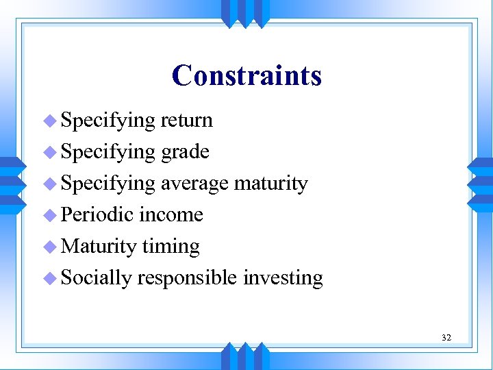 Constraints u Specifying return u Specifying grade u Specifying average maturity u Periodic income