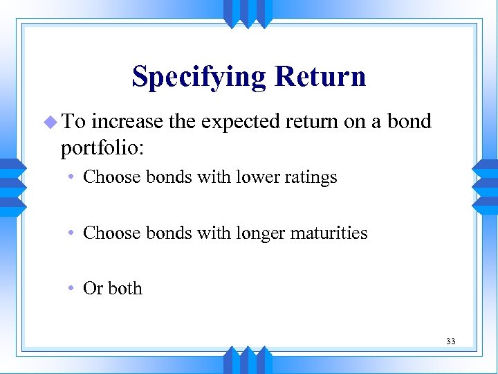 Specifying Return u To increase the expected return on a bond portfolio: • Choose