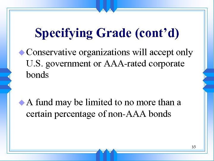 Specifying Grade (cont’d) u Conservative organizations will accept only U. S. government or AAA-rated