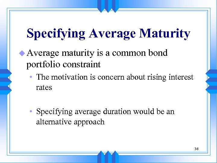 Specifying Average Maturity u Average maturity is a common bond portfolio constraint • The