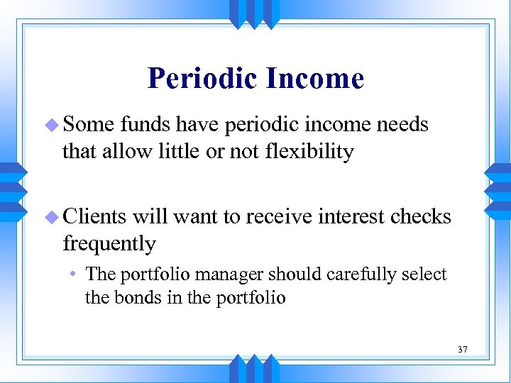Periodic Income u Some funds have periodic income needs that allow little or not