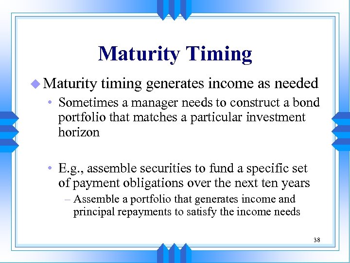 Maturity Timing u Maturity timing generates income as needed • Sometimes a manager needs