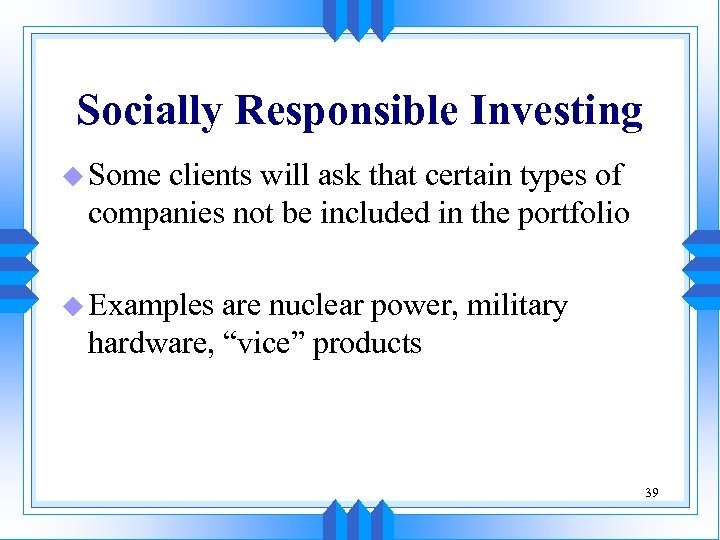 Socially Responsible Investing u Some clients will ask that certain types of companies not