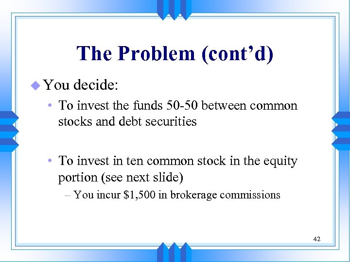 The Problem (cont’d) u You decide: • To invest the funds 50 -50 between