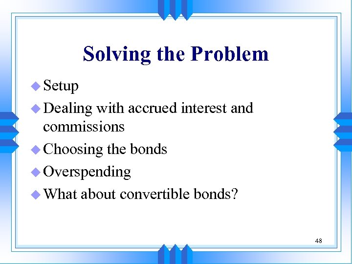 Solving the Problem u Setup u Dealing with accrued interest and commissions u Choosing