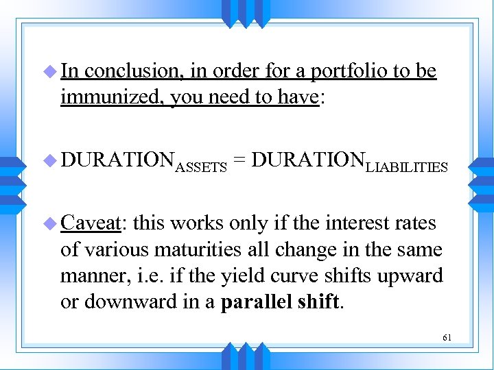 u In conclusion, in order for a portfolio to be immunized, you need to