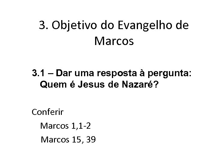 3. Objetivo do Evangelho de Marcos 3. 1 – Dar uma resposta à pergunta: