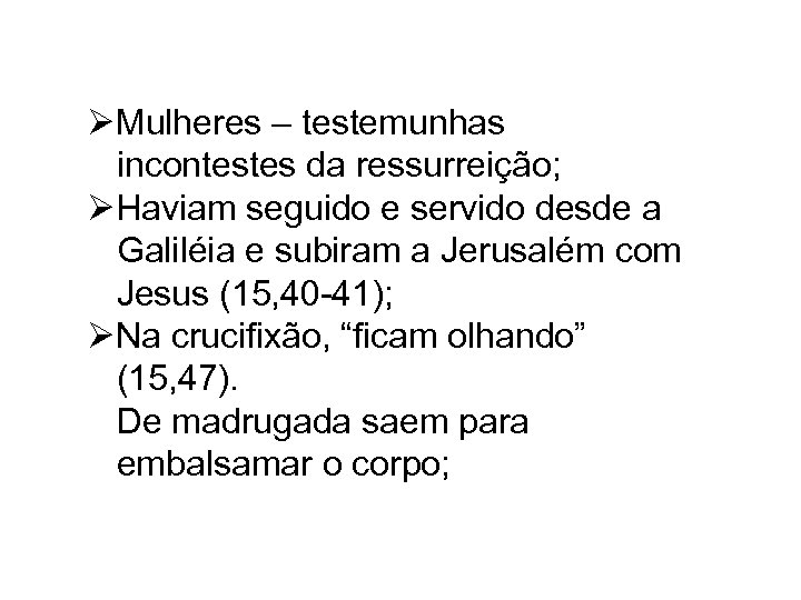 ØMulheres – testemunhas incontestes da ressurreição; ØHaviam seguido e servido desde a Galiléia e