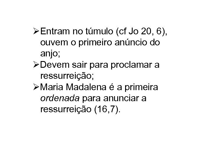 ØEntram no túmulo (cf Jo 20, 6), ouvem o primeiro anúncio do anjo; ØDevem