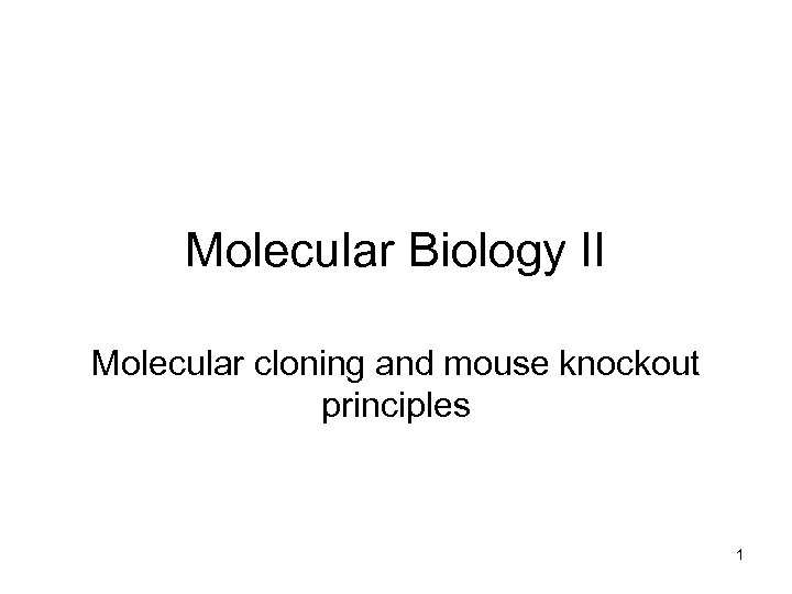 Molecular Biology II Molecular cloning and mouse knockout principles 1 