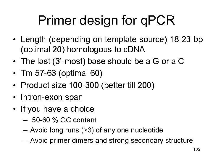 Primer design for q. PCR • Length (depending on template source) 18 -23 bp