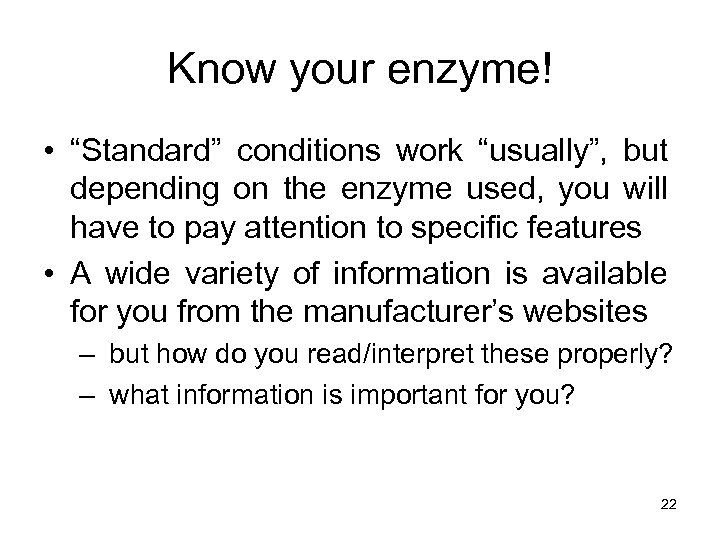 Know your enzyme! • “Standard” conditions work “usually”, but depending on the enzyme used,