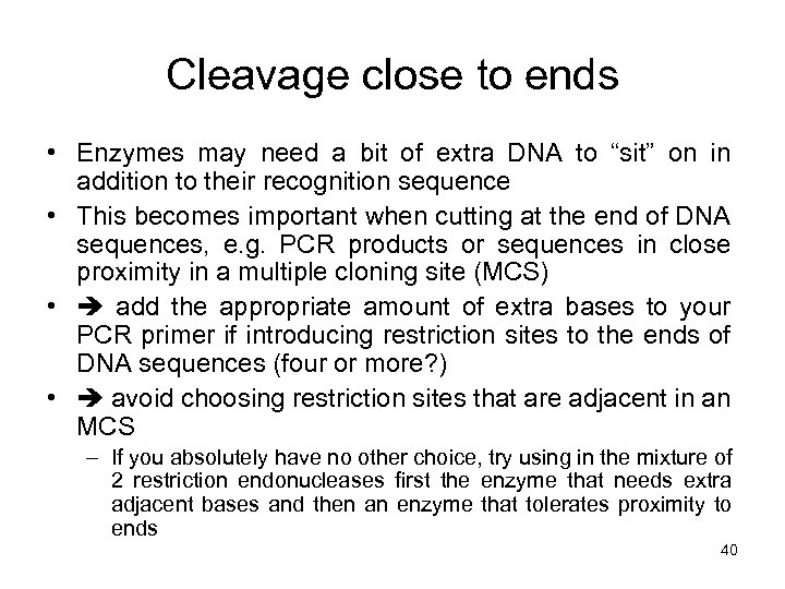 Cleavage close to ends • Enzymes may need a bit of extra DNA to