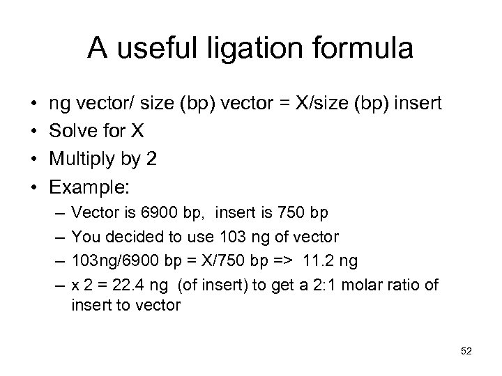 A useful ligation formula • • ng vector/ size (bp) vector = X/size (bp)