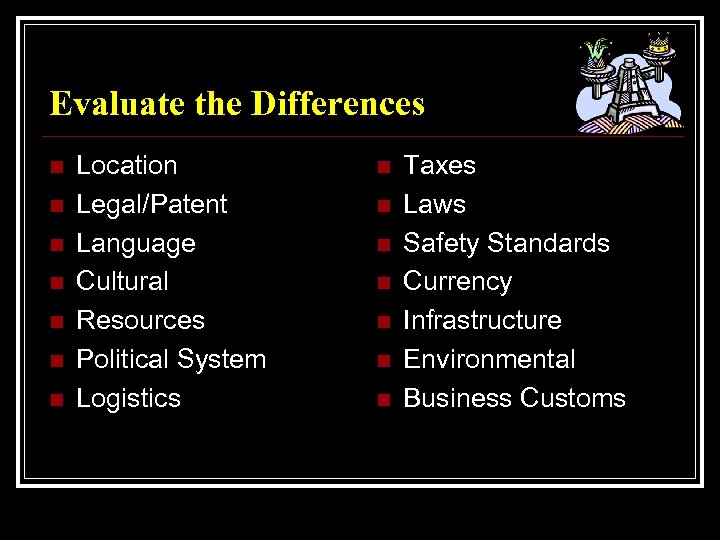 Evaluate the Differences n n n n Location Legal/Patent Language Cultural Resources Political System