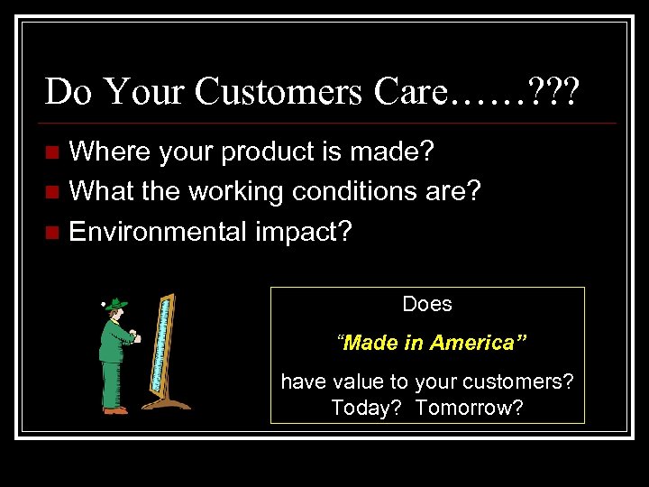 Do Your Customers Care……? ? ? Where your product is made? n What the