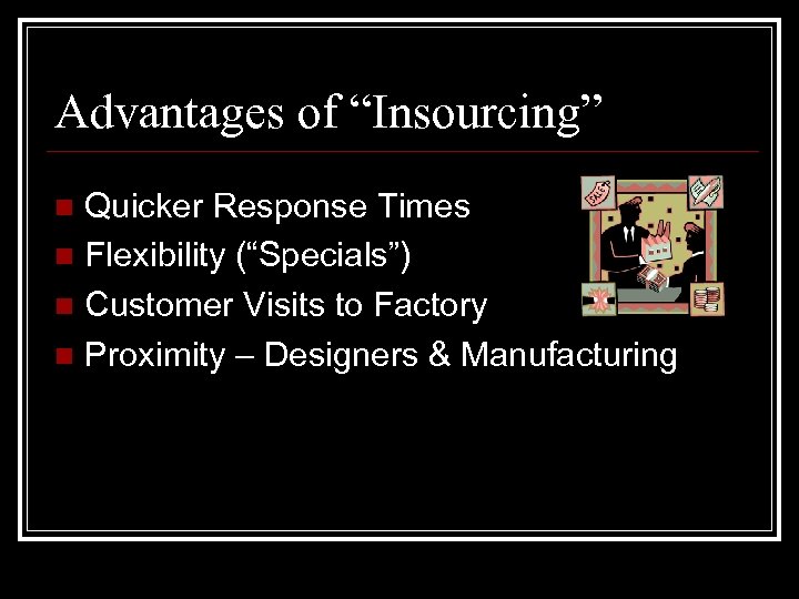 Advantages of “Insourcing” Quicker Response Times n Flexibility (“Specials”) n Customer Visits to Factory