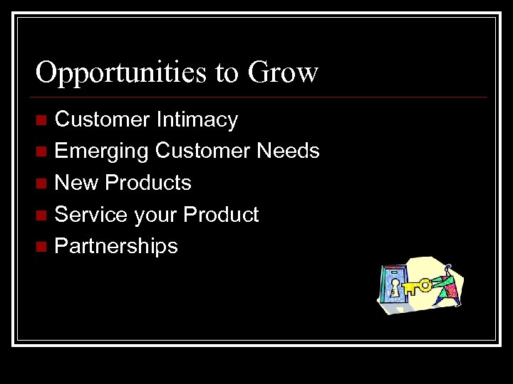 Opportunities to Grow Customer Intimacy n Emerging Customer Needs n New Products n Service