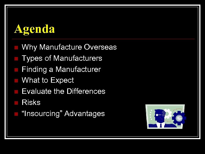 Agenda n n n n Why Manufacture Overseas Types of Manufacturers Finding a Manufacturer