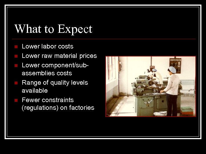 What to Expect n n n Lower labor costs Lower raw material prices Lower
