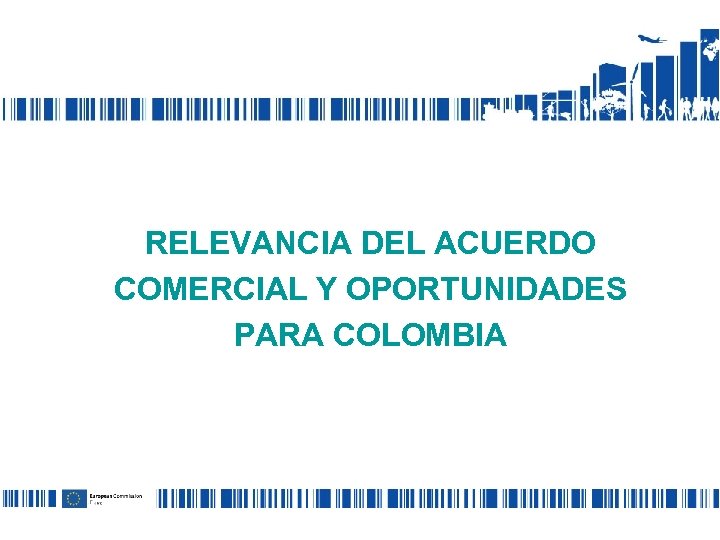 RELEVANCIA DEL ACUERDO COMERCIAL Y OPORTUNIDADES PARA COLOMBIA 