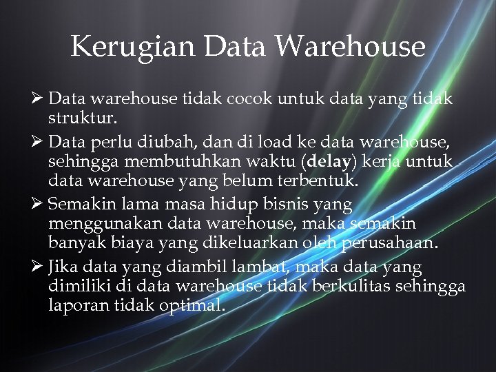 Kerugian Data Warehouse Ø Data warehouse tidak cocok untuk data yang tidak struktur. Ø