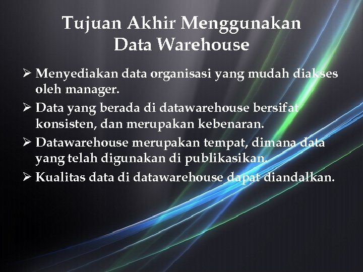 Tujuan Akhir Menggunakan Data Warehouse Ø Menyediakan data organisasi yang mudah diakses oleh manager.